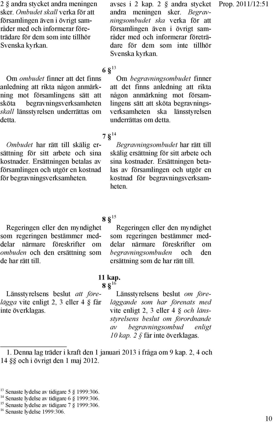 Om ombudet finner att det finns anledning att rikta någon anmärkning mot församlingens sätt att sköta begravningsverksamheten skall länsstyrelsen underrättas om detta.