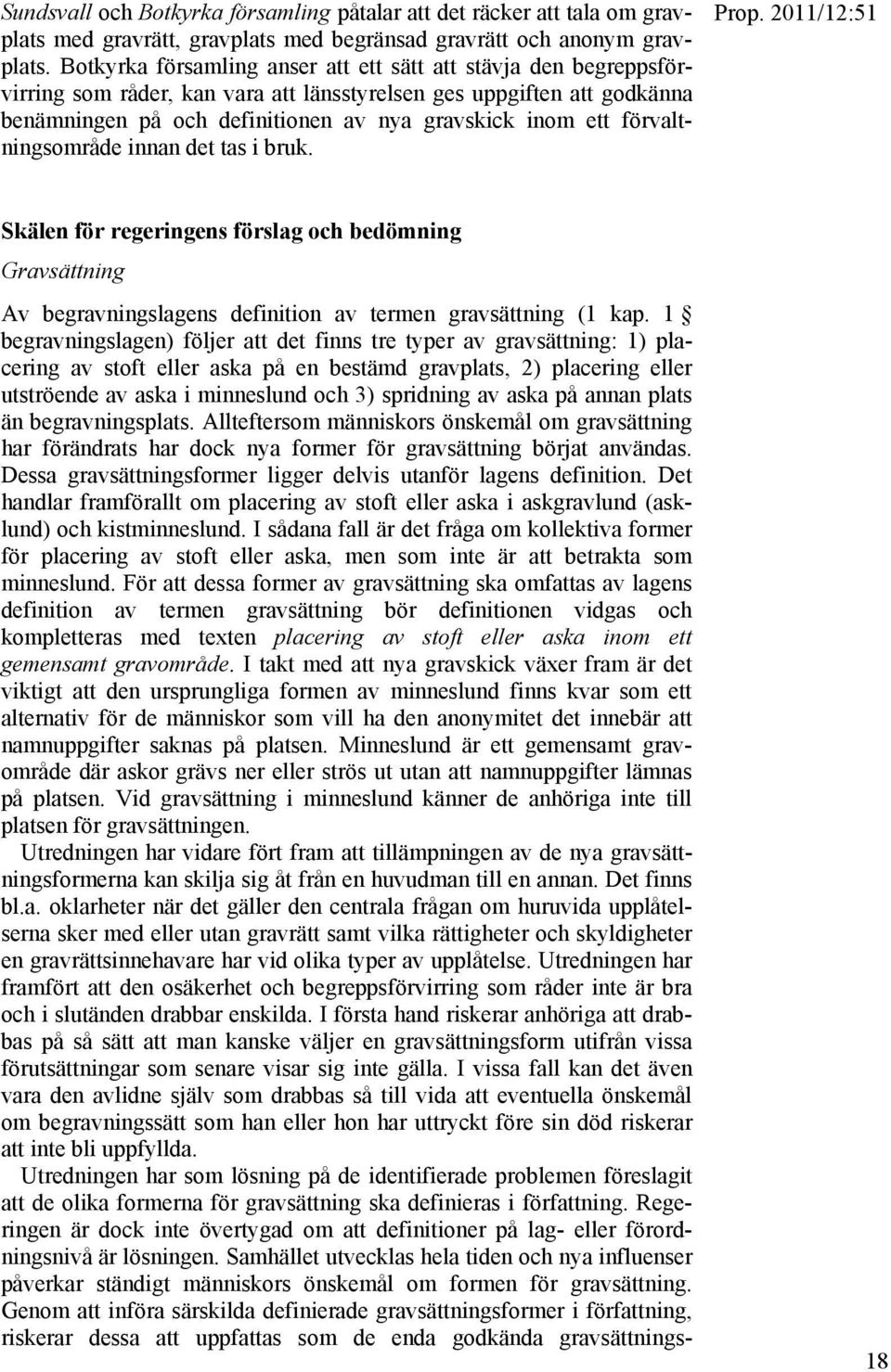 förvaltningsområde innan det tas i bruk. Skälen för regeringens förslag och bedömning Gravsättning Av begravningslagens definition av termen gravsättning (1 kap.