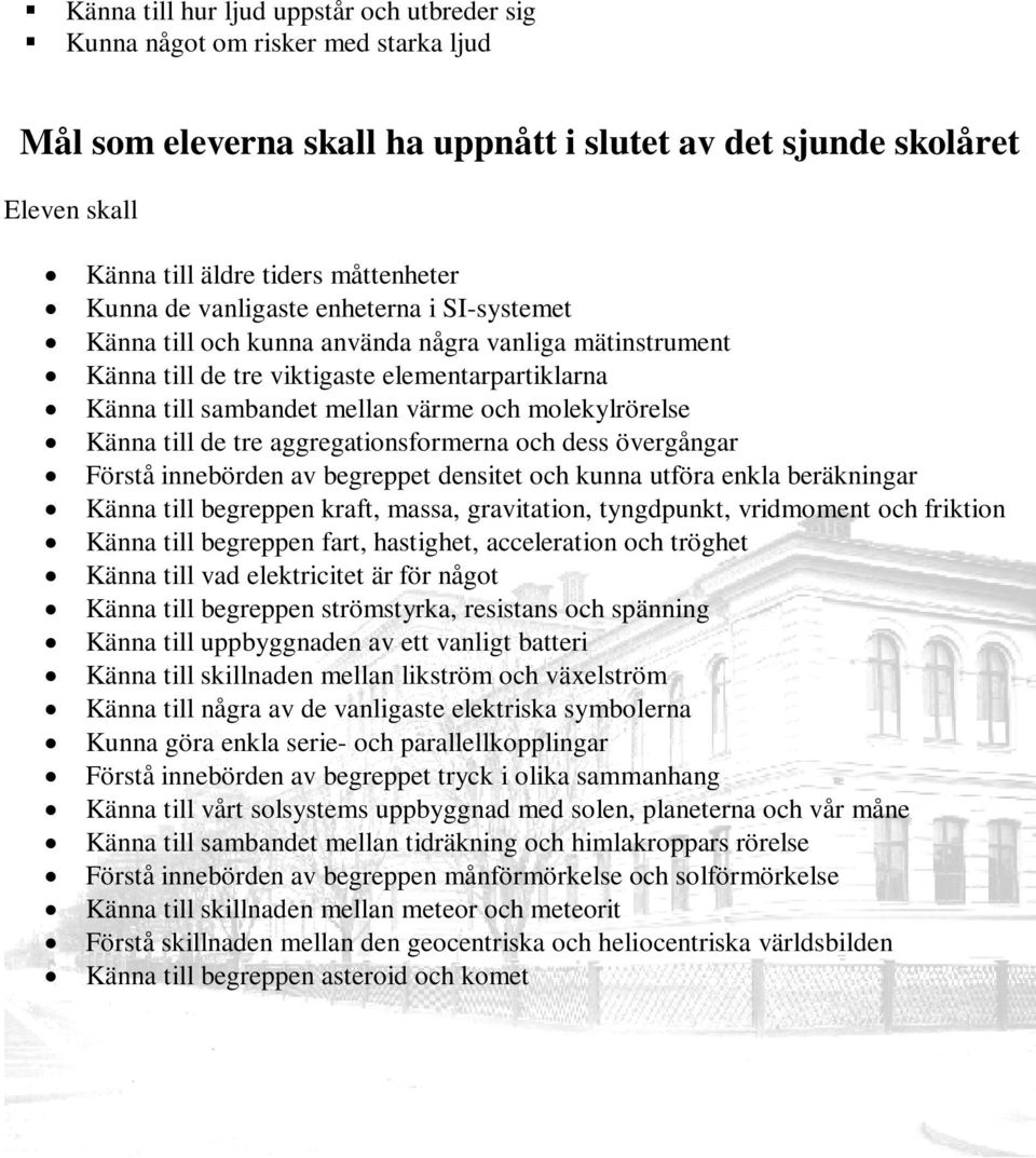 Känna till de tre aggregationsformerna och dess övergångar Förstå innebörden av begreppet densitet och kunna utföra enkla beräkningar Känna till begreppen kraft, massa, gravitation, tyngdpunkt,