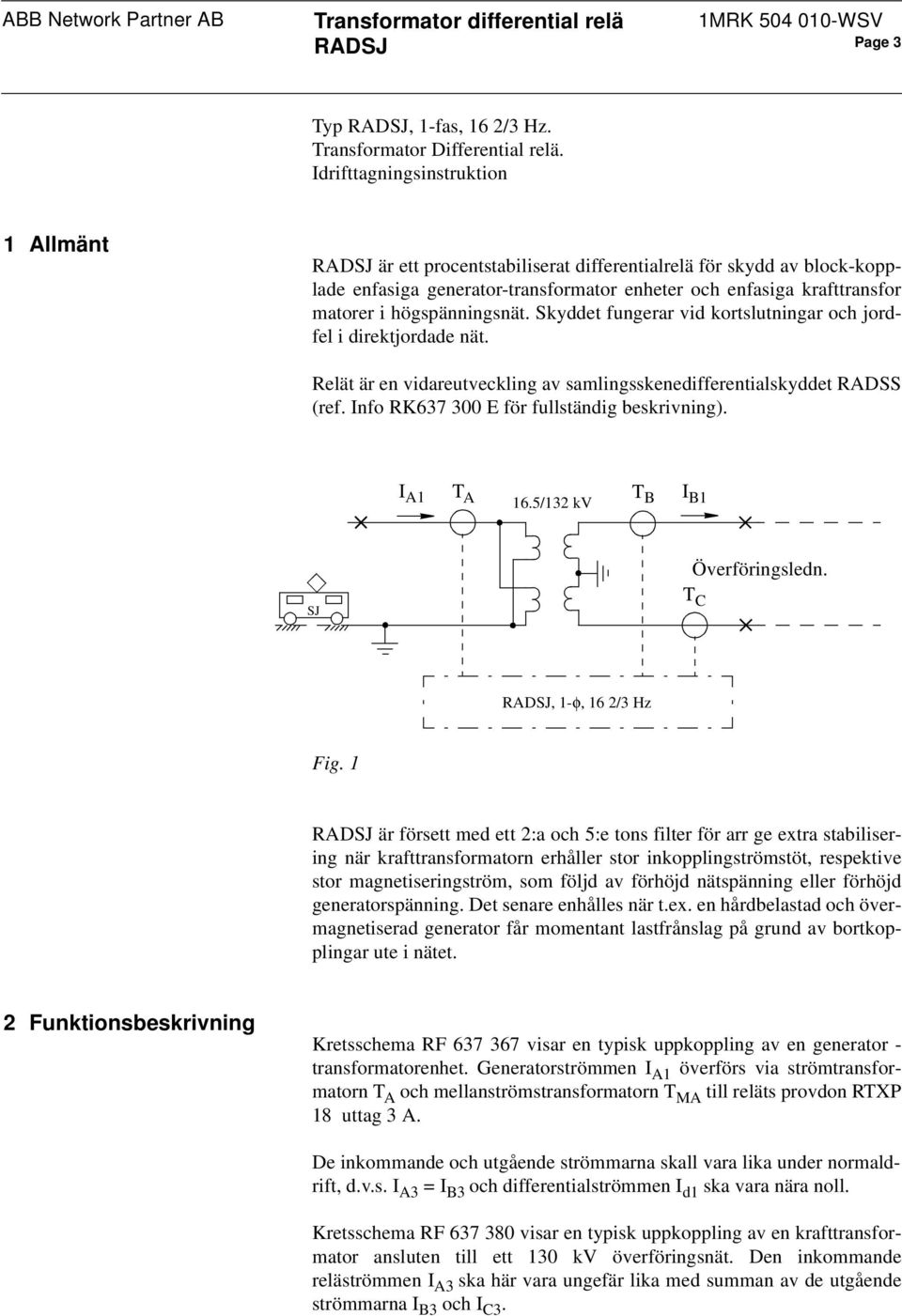 högspänningsnät. Skyddet fungerar vid kortslutningar och jordfel i direktjordade nät. Relät är en vidareutveckling av samlingsskenedifferentialskyddet RADSS (ref.