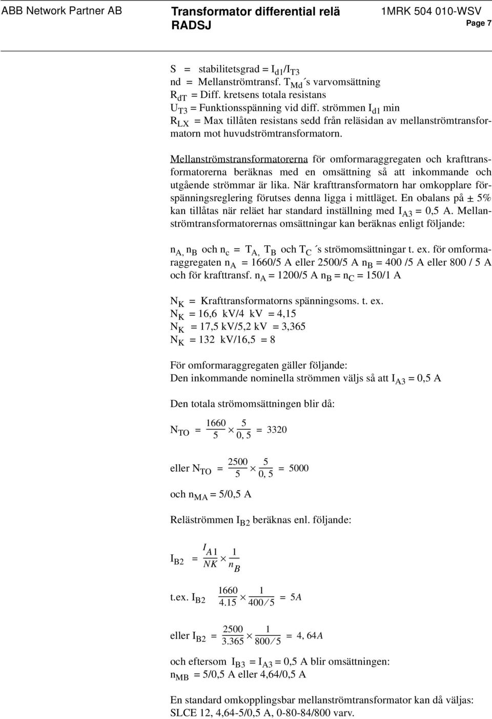 Mellanströmstransformatorerna för omformaraggregaten och krafttransformatorerna beräknas med en omsättning så att inkommande och utgående strömmar är lika.