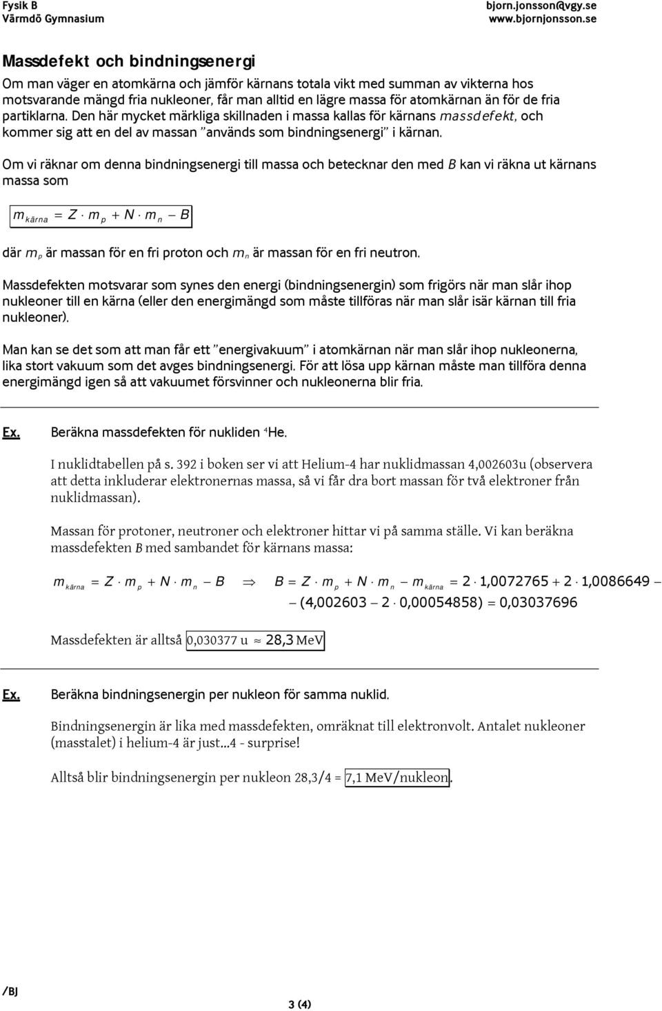 O vi räkar o dea bidigseergi till assa och beteckar de ed B ka vi räka ut s assa so = Z + N B där är assa för e fri roto och är assa för e fri eutro.