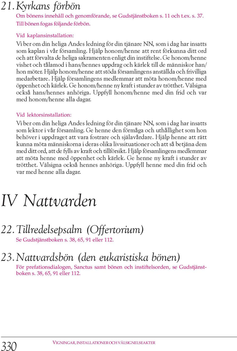 Hjälp honom/henne att rent förkunna ditt ord och att förvalta de heliga sakramenten enligt din instiftelse.