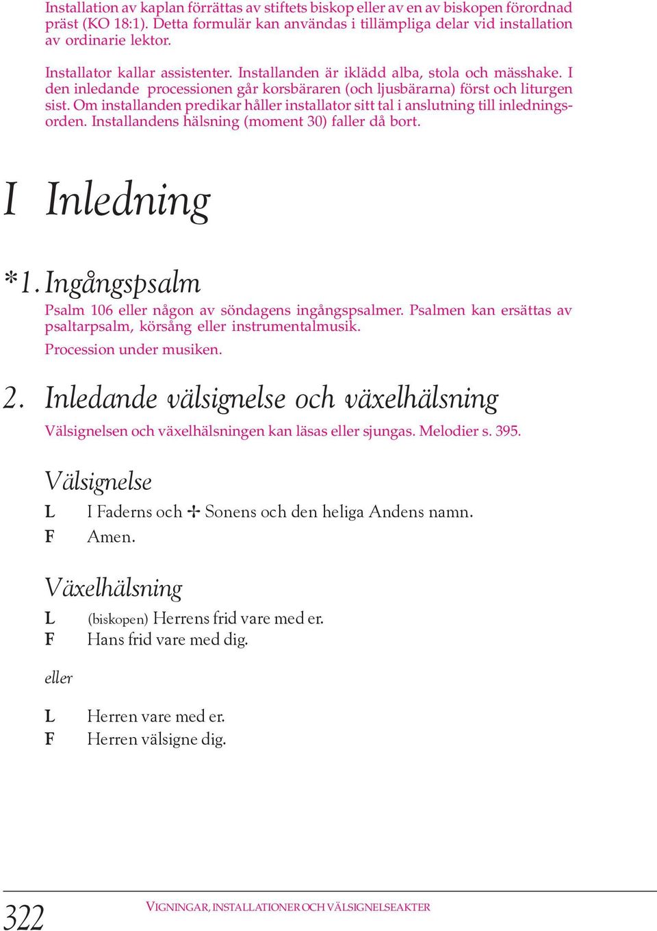 Om installanden predikar håller installator sitt tal i anslutning till inledningsorden. Installandens hälsning (moment 30) faller då bort. I Inledning *1.