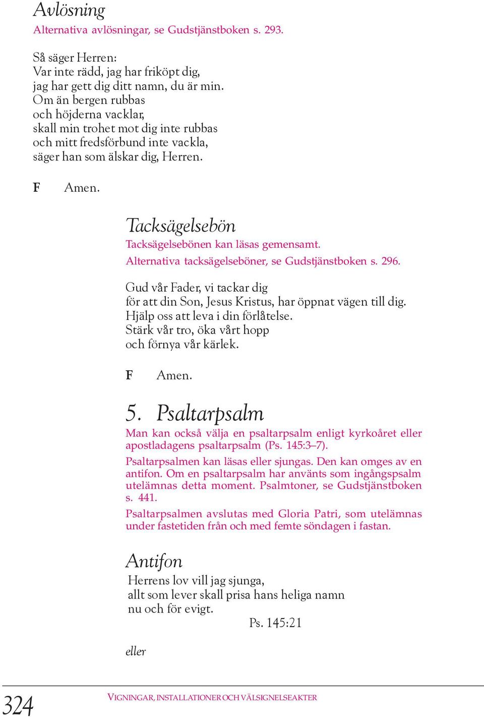 Tacksägelsebön Tacksägelsebönen kan läsas gemensamt. Alternativa tacksägelseböner, se Gudstjänstboken s. 296. Gud vår ader, vi tackar dig för att din Son, Jesus Kristus, har öppnat vägen till dig.