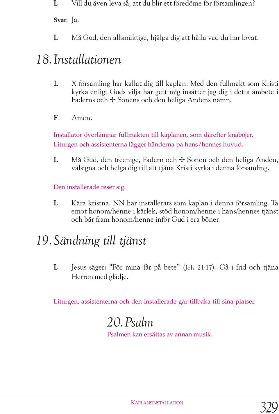 Installator överlämnar fullmakten till kaplanen, som därefter knäböjer. iturgen och assistenterna lägger händerna på hans/hennes huvud.