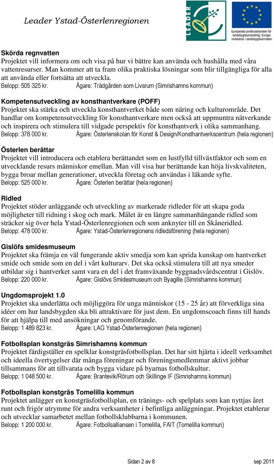 Ägare: Trädgården som Livsrum (Simrishamns kommun) Kompetensutveckling av konsthantverkare (POFF) Projektet ska stärka och utveckla konsthantverket både som näring och kulturområde.