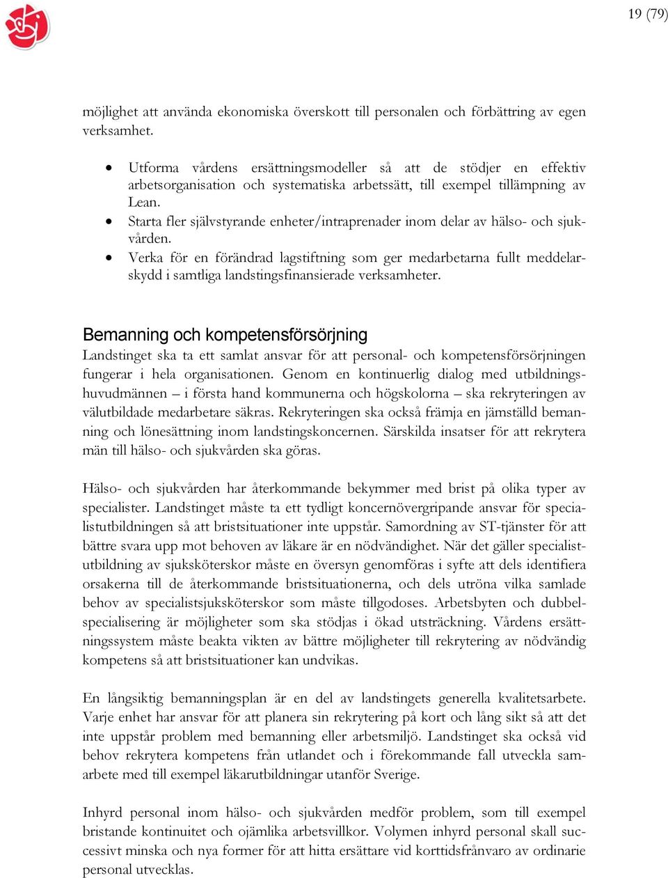 Starta fler självstyrande enheter/intraprenader inom delar av hälso- och sjukvården.