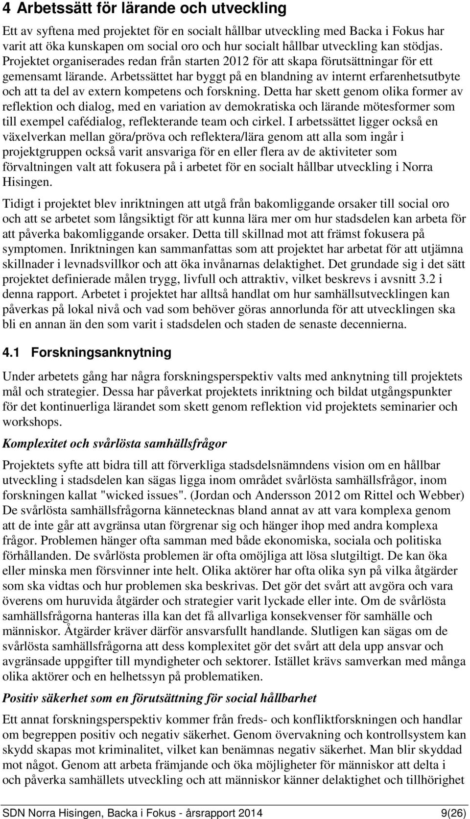 Arbetssättet har byggt på en blandning av internt erfarenhetsutbyte och att ta del av extern kompetens och forskning.