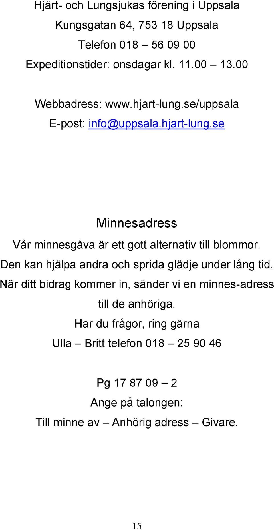 Den kan hjälpa andra och sprida glädje under lång tid. När ditt bidrag kommer in, sänder vi en minnes-adress till de anhöriga.