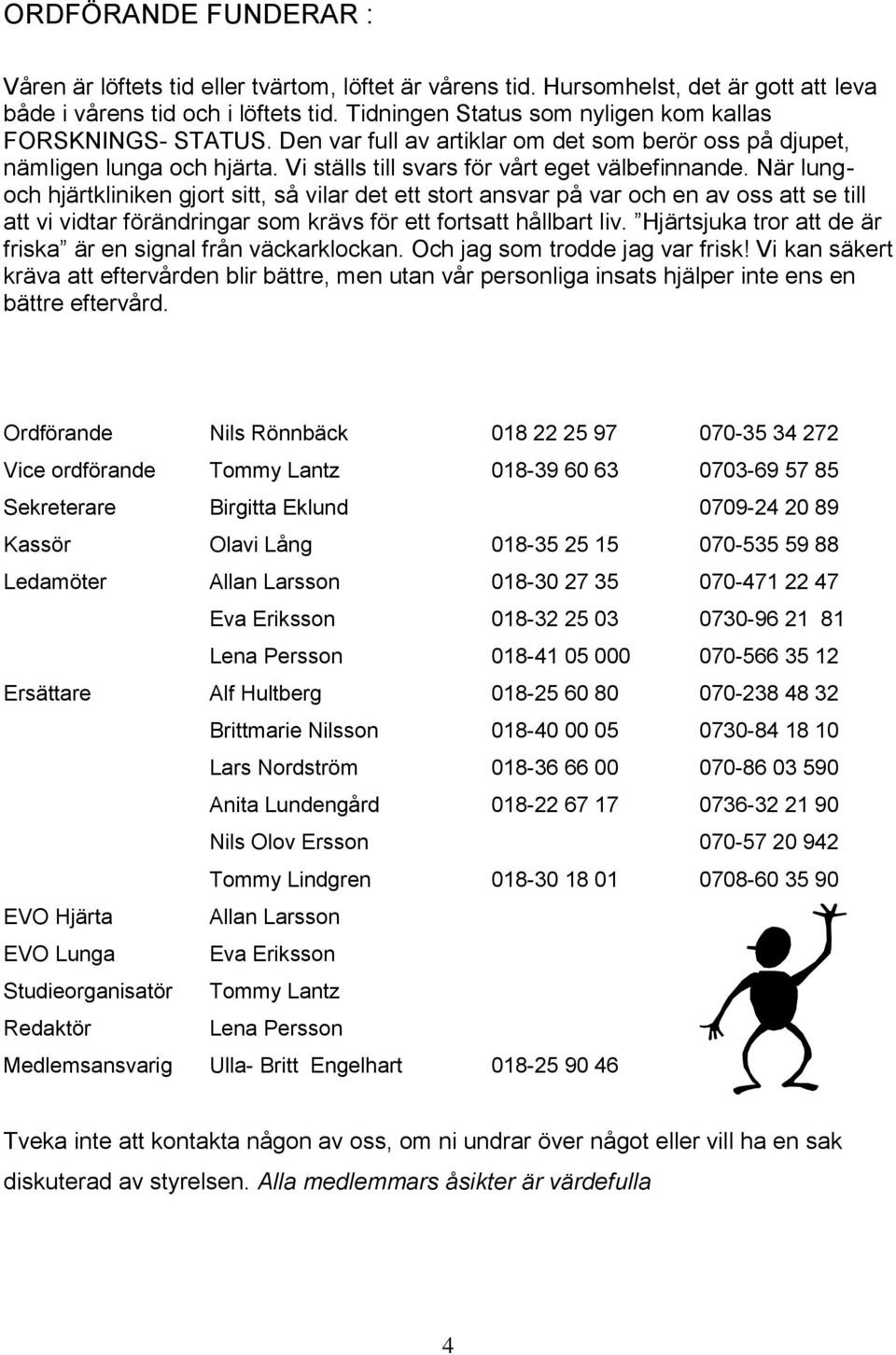 När lungoch hjärtkliniken gjort sitt, så vilar det ett stort ansvar på var och en av oss att se till att vi vidtar förändringar som krävs för ett fortsatt hållbart liv.