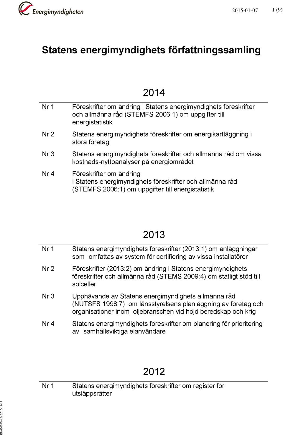 energikartläggning i stora företag vissa kostnads-nyttoanalyser på energiområdet Föreskrifter om ändring i Statens energimyndighets föreskrifter och allmänna råd (STEMFS 2006:1) om uppgifter till