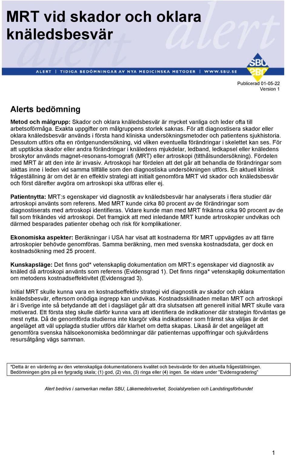 Dessutom utförs ofta en röntgenundersökning, vid vilken eventuella förändringar i skelettet kan ses.
