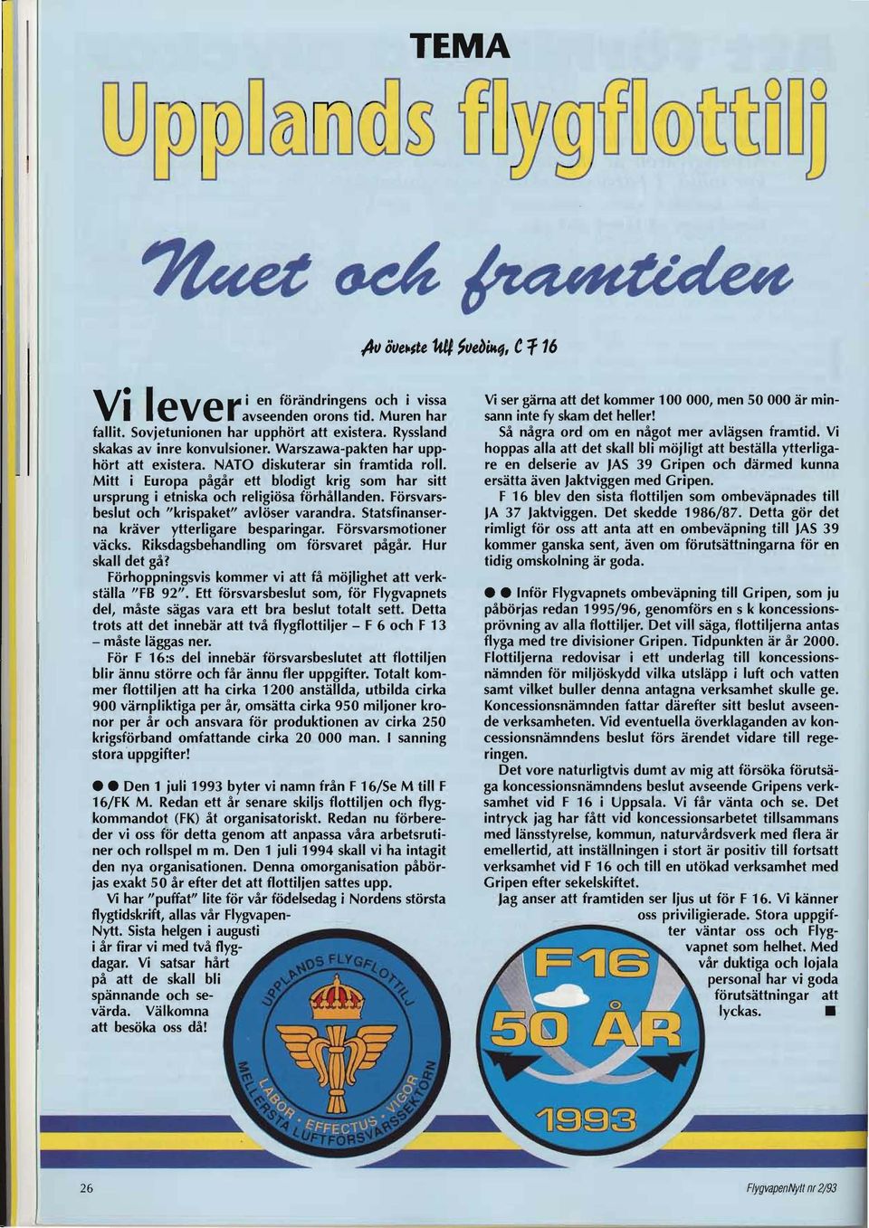 Försvarsbeslut och "krispaket" avlöser varandra. Statsfinanserna kräver ytterligare besparingar. Försvarsmotioner väcks. Riksdagsbehandling om försvaret pågår. Hur skall det gå?