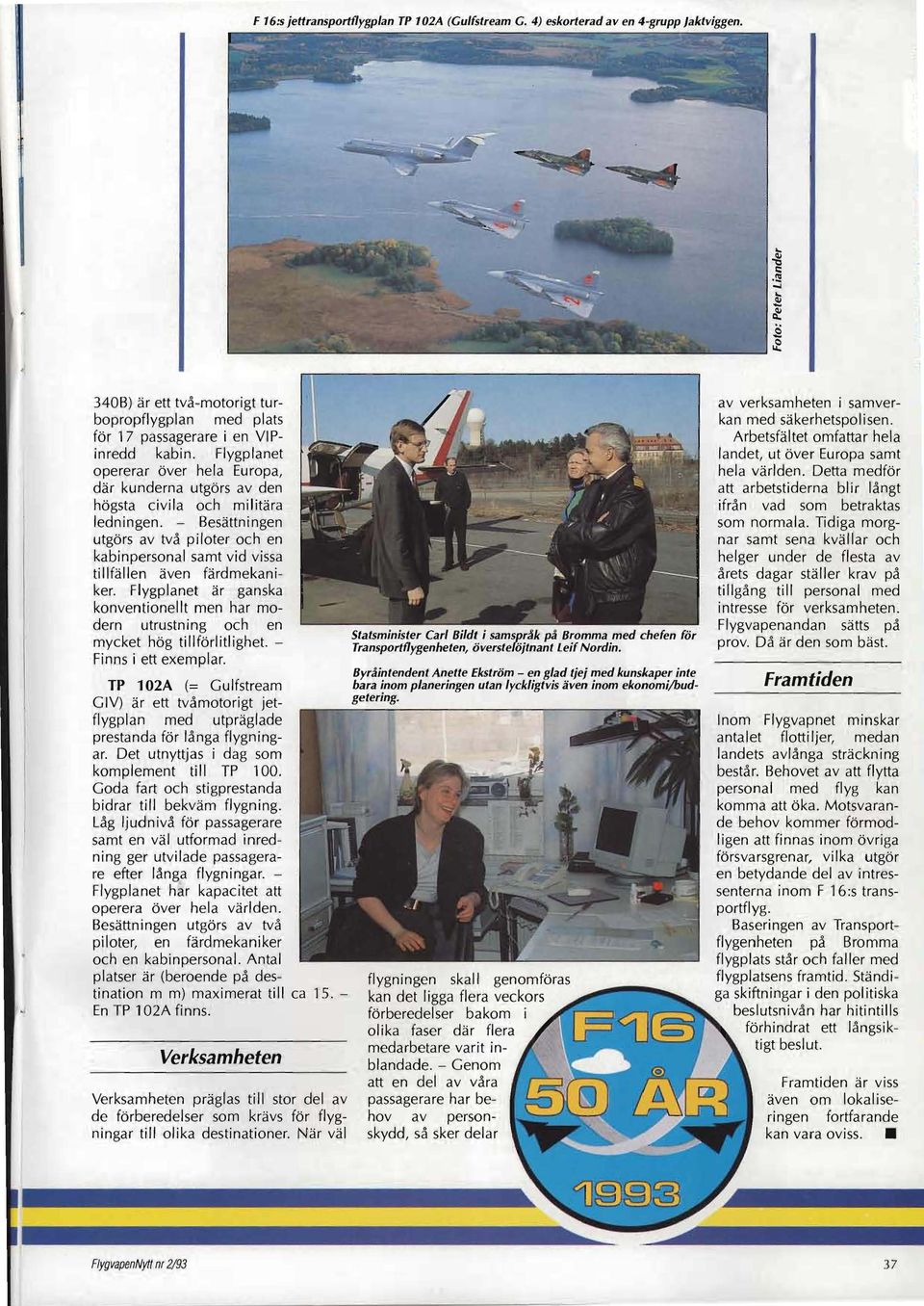 - Besättningen utgörs av två piloter och en kabinpersonal samt vid vissa tillfällen även färdmekaniker.