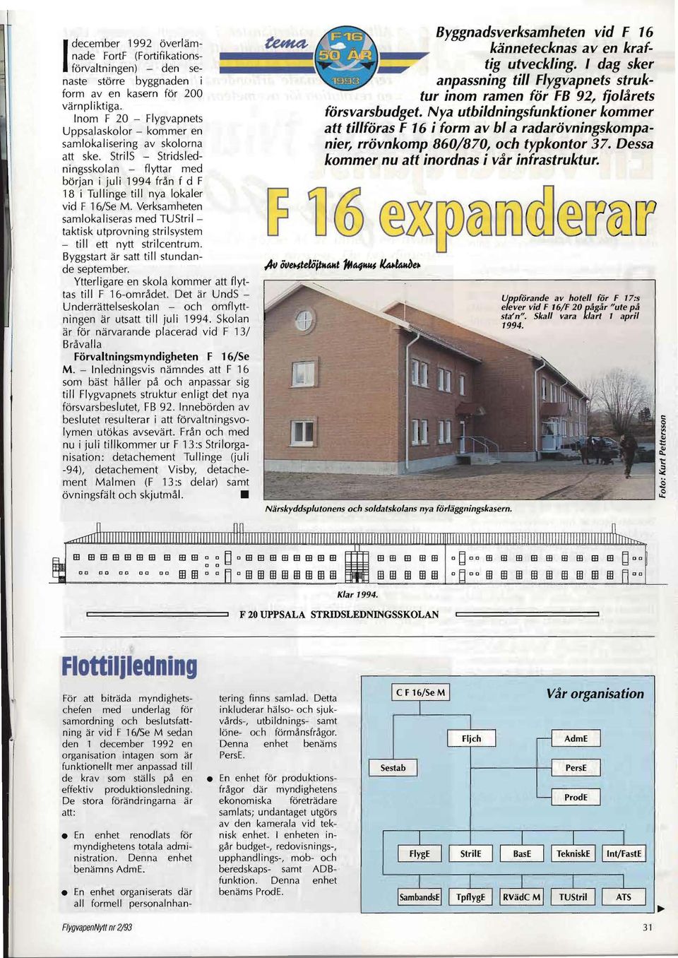 Nya utbildningsfunktioner kommer Inom F 20 - Flygvapnets Uppsalaskolor - kommer en att tillföras F 16 i form av bl a radarövningskompanier, rrövnkomp 860/870, och typkontor 37.