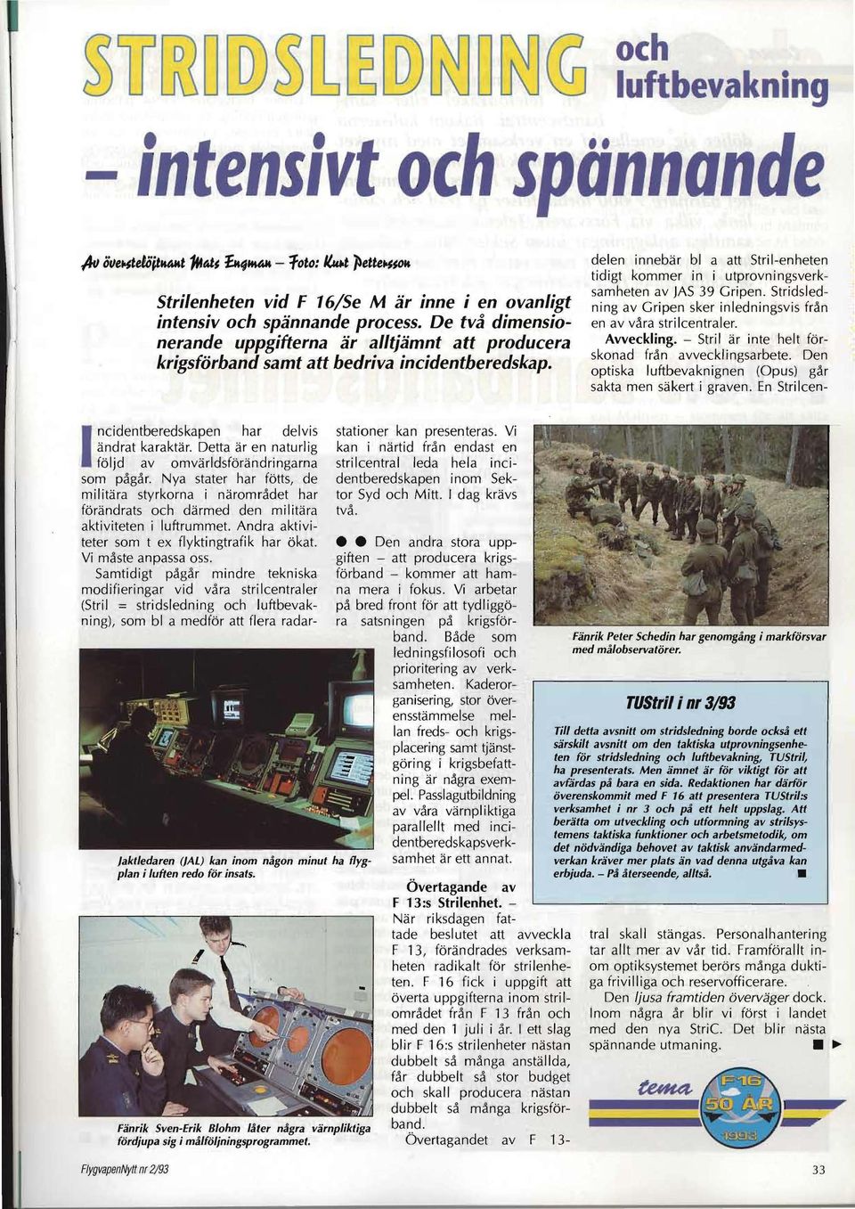 delen innebär bl a att Stril-enheten tidigt kommer in i utprovningsverksamheten av JAS 39 Gripen. Stridsledning av Gripen sker inledningsvis från en av våra strilcentraler. Avveckling.