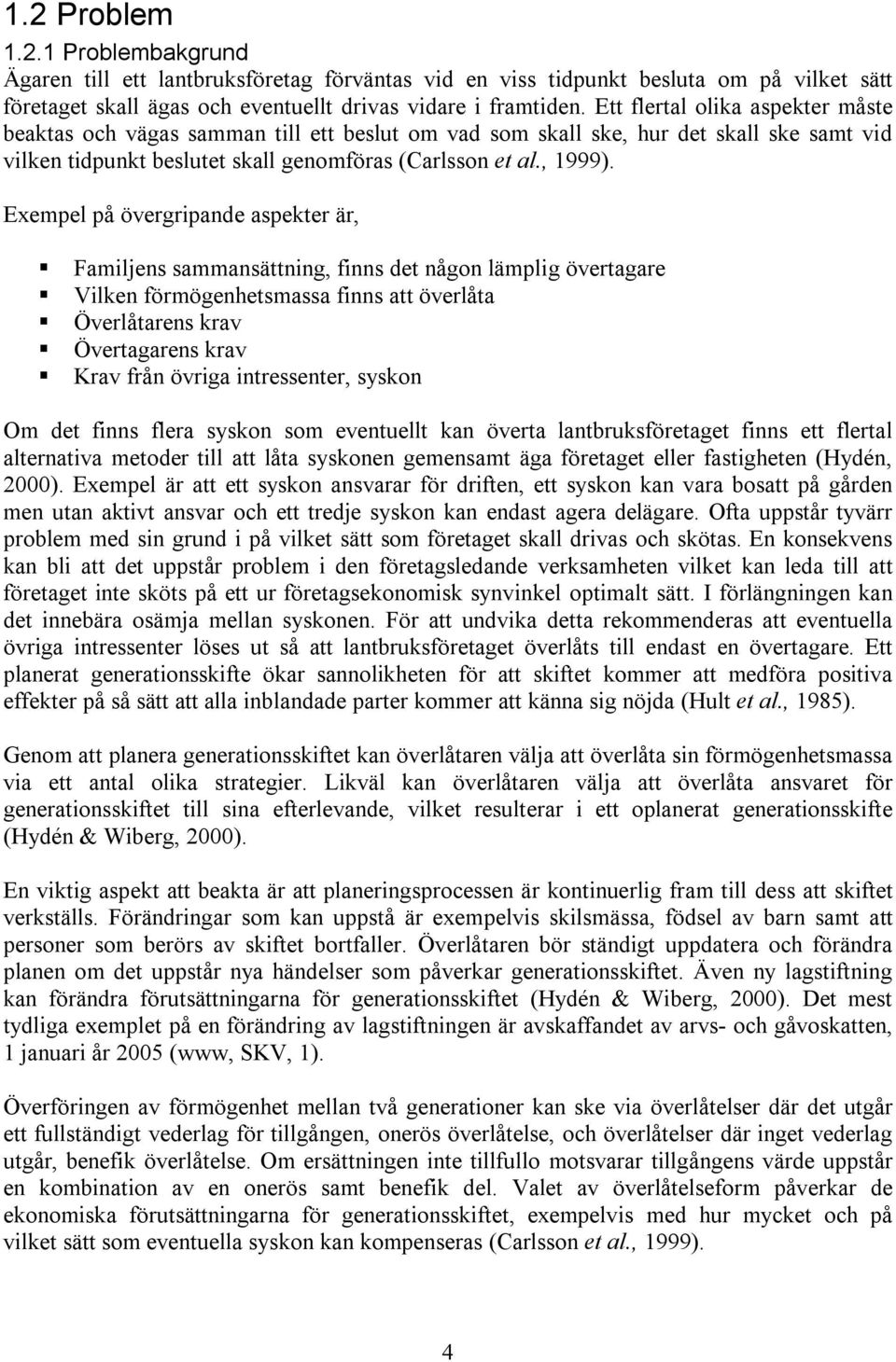 Exempel på övegipande aspekte ä,! Familjens sammansättning, finns det någon lämplig övetagae! Vilken fömögenetsmassa finns att övelåta! Övelåtaens kav! Övetagaens kav!