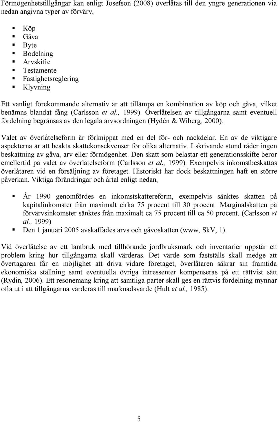 Övelåtelsen av tillgångana samt eventuell födelning begänsas av den legala avsodningen (Hydén & ibeg, ). Valet av övelåtelsefom ä föknippat med en del fö- oc nackdela.