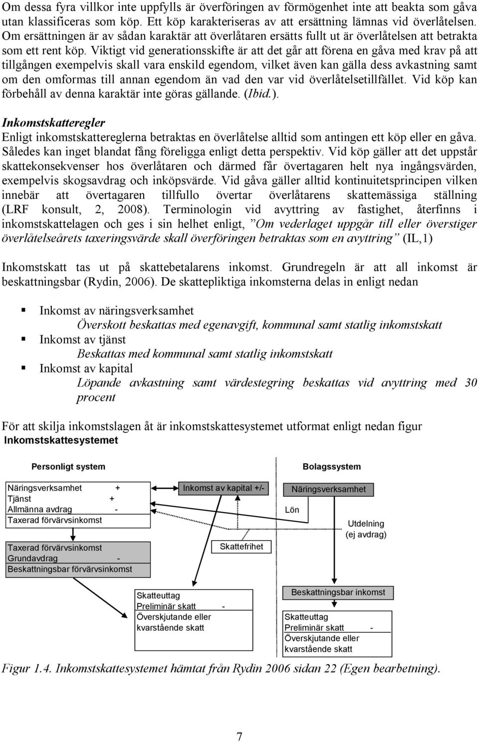 Viktigt vid geneationsskifte ä att det gå att föena en gåva med kav på att tillgången exempelvis skall vaa enskild egendom, vilket även kan gälla dess avkastning samt om den omfomas till annan