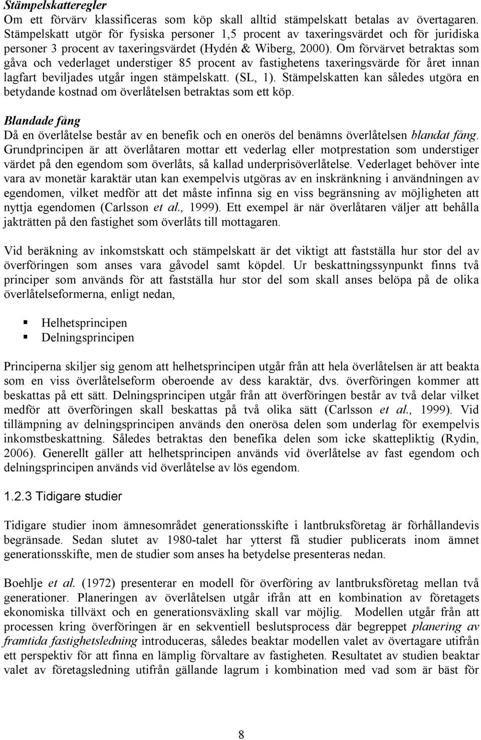 Om fövävet betaktas som gåva oc vedelaget undestige 85 pocent av fastigetens taxeingsväde fö ået innan lagfat beviljades utgå ingen stämpelskatt. (SL, 1).