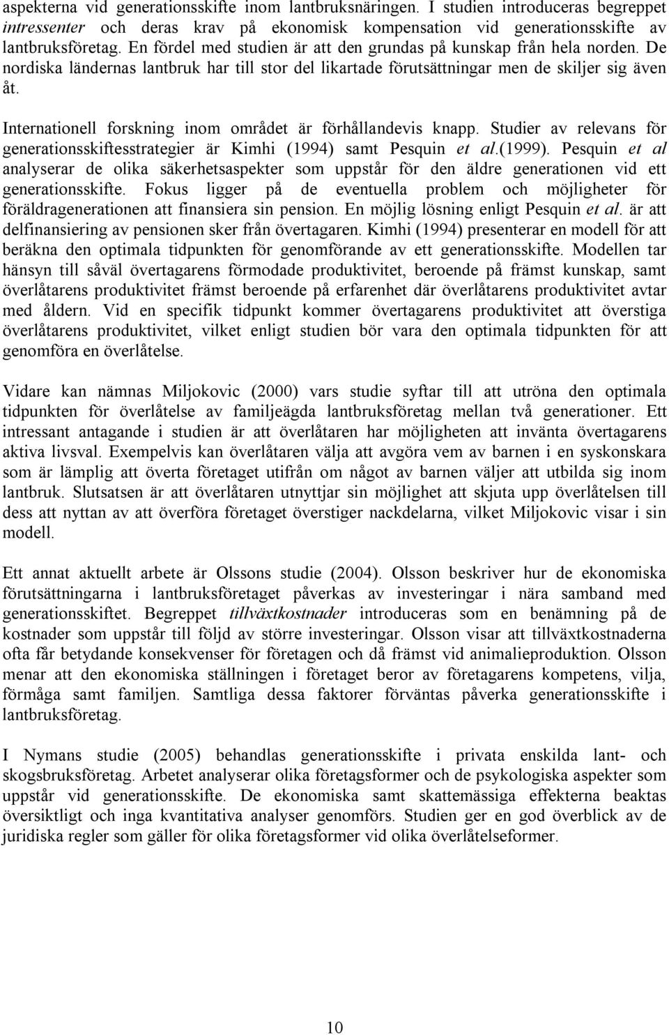 ntenationell foskning inom omådet ä föållandevis knapp. Studie av elevans fö geneationsskiftesstategie ä Kimi (1994) samt Pesquin et al.(1999).
