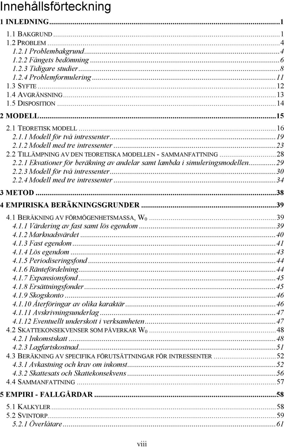 .1 Ekvatione fö beäkning av andela samt lambda i simuleingsmodellen...9..3 Modell fö två intessente...3..4 Modell med te intessente...34 3 METOD...38 4 EMPRSK ERÄKNNGSGRUNDER...39 4.