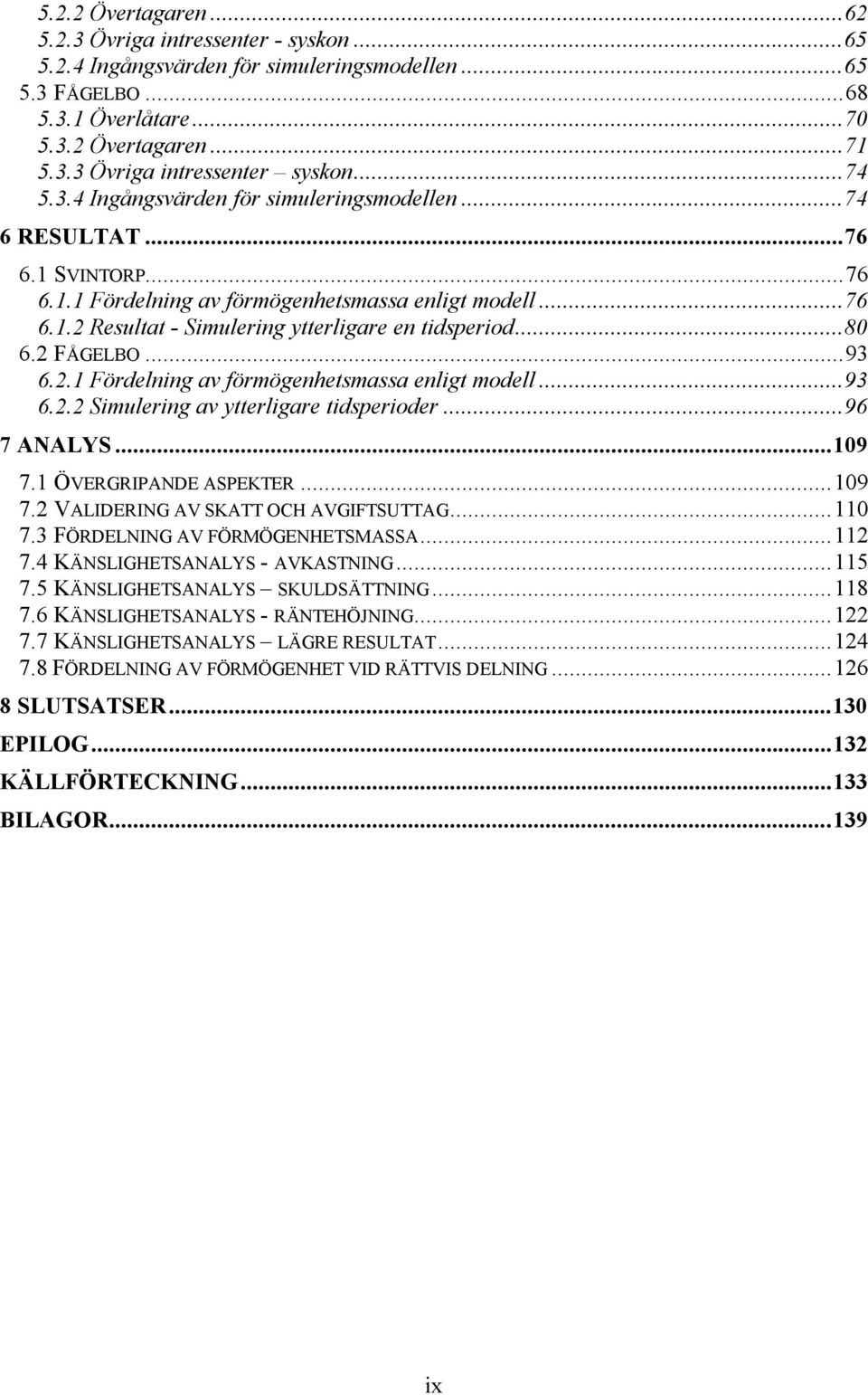 ..96 7 NLYS...19 7.1 ÖVERGRPNDE SPEKTER...19 7. VLDERNG V SKTT OCH VGFTSUTTG...11 7.3 FÖRDELNNG V FÖRMÖGENHETSMSS...11 7.4 KÄNSLGHETSNLYS - VKSTNNG...115 7.5 KÄNSLGHETSNLYS SKULDSÄTTNNG...118 7.
