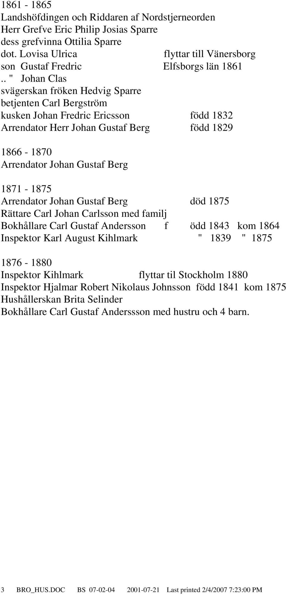 . " Johan Clas svägerskan fröken Hedvig Sparre betjenten Carl Bergström kusken Johan Fredric Ericsson född 1832 Arrendator Herr Johan Gustaf Berg född 1829 1866-1870 Arrendator Johan Gustaf Berg