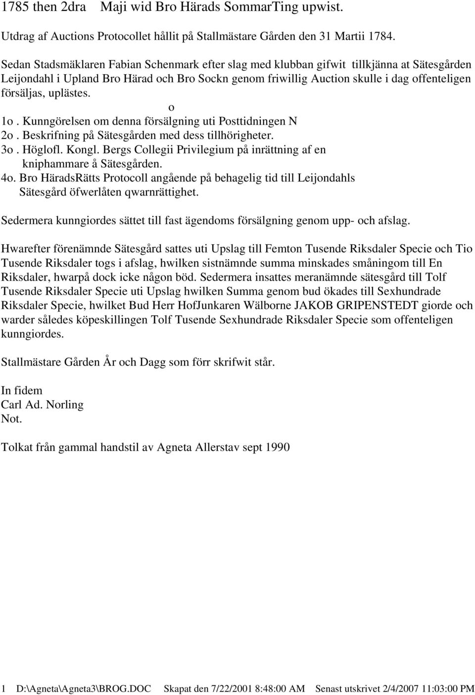 uplästes. o 1o. Kunngörelsen om denna försälgning uti Posttidningen N 2o. Beskrifning på Sätesgården med dess tillhörigheter. 3o. Höglofl. Kongl.