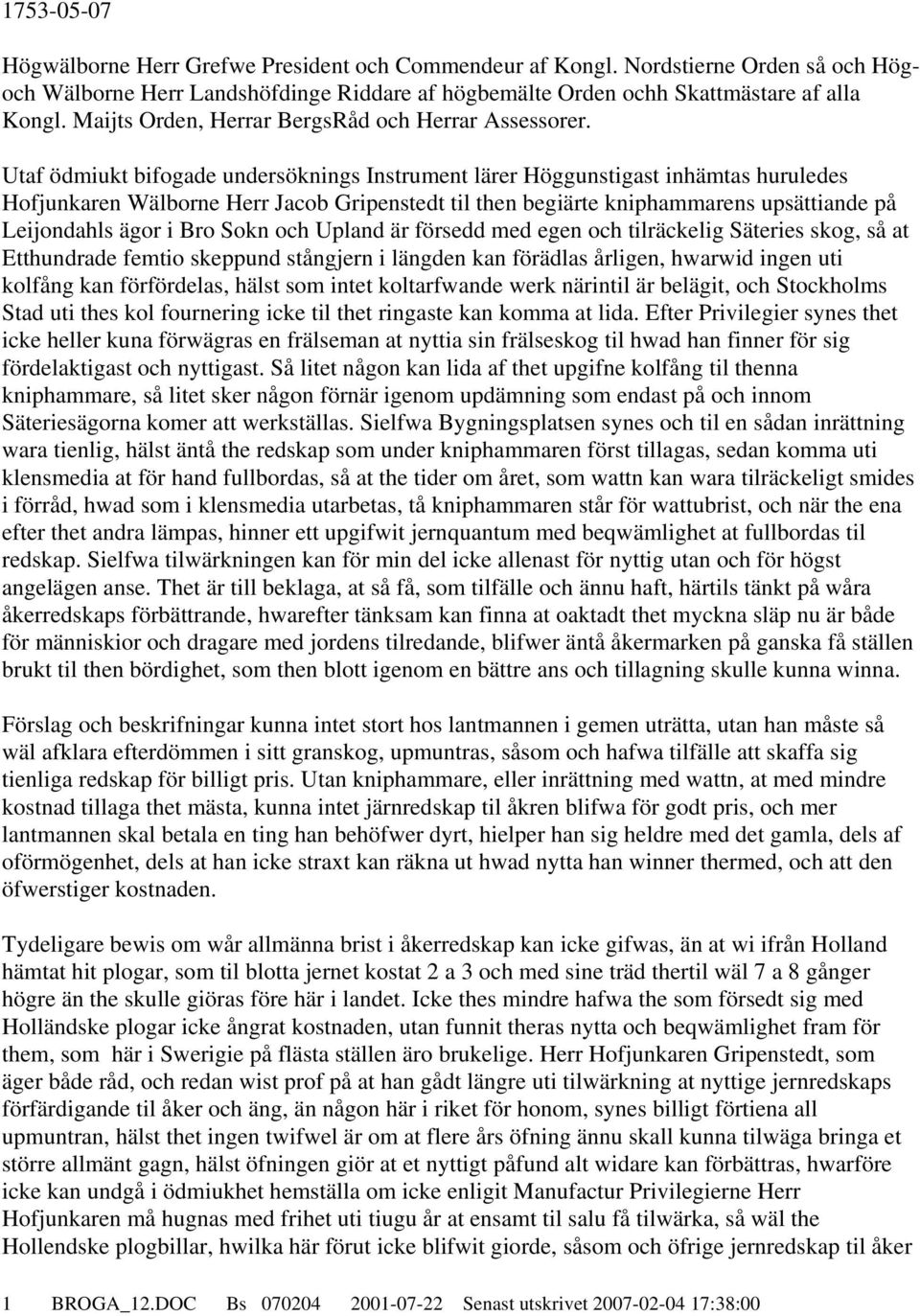 Utaf ödmiukt bifogade undersöknings Instrument lärer Höggunstigast inhämtas huruledes Hofjunkaren Wälborne Herr Jacob Gripenstedt til then begiärte kniphammarens upsättiande på Leijondahls ägor i Bro