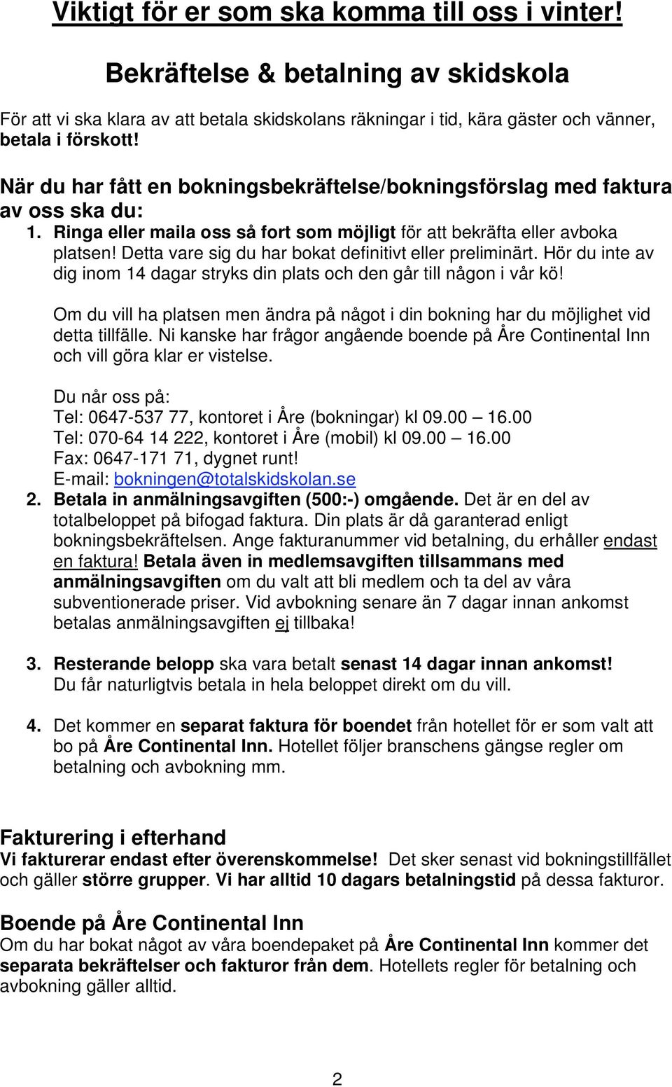 Detta vare sig du har bokat definitivt eller preliminärt. Hör du inte av dig inom 14 dagar stryks din plats och den går till någon i vår kö!