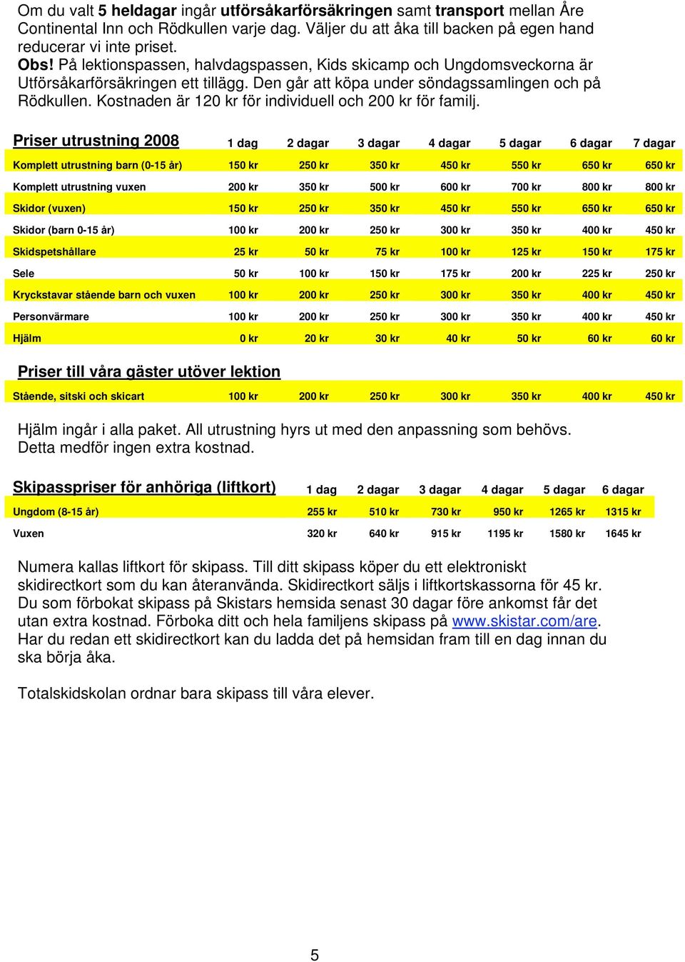 Kostnaden är 120 kr för individuell och 200 kr för familj.