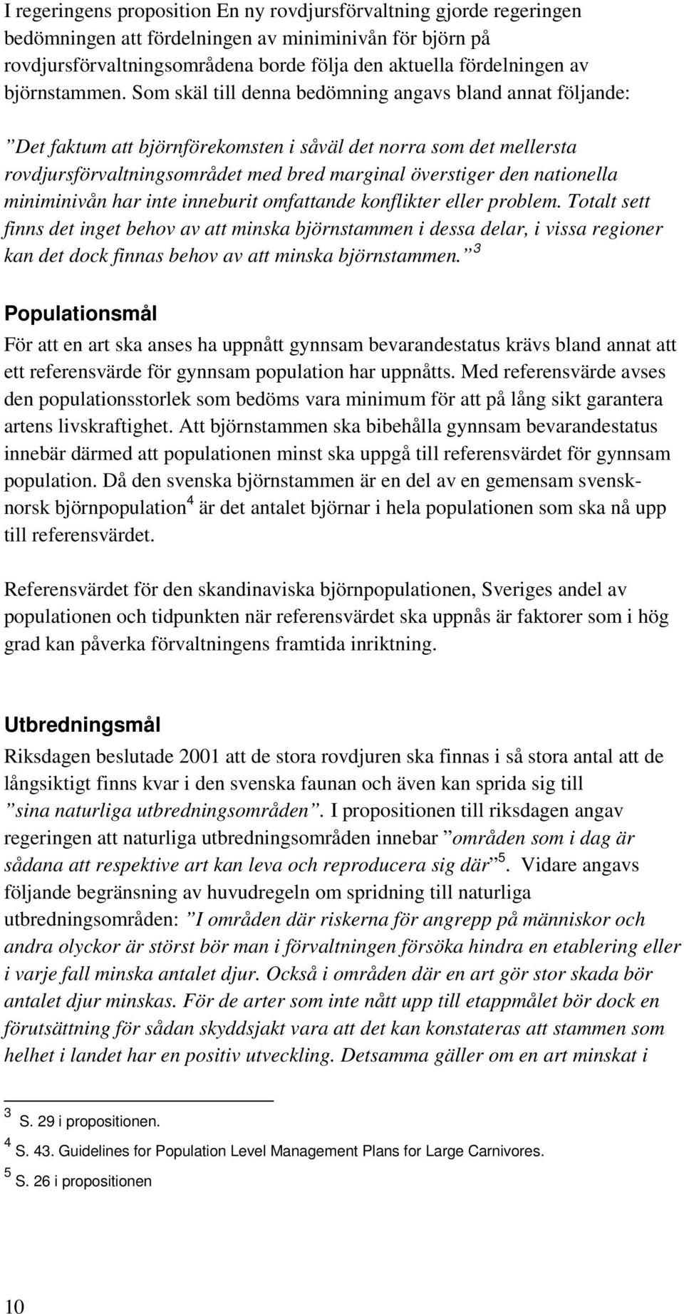 Som skäl till denna bedömning angavs bland annat följande: Det faktum att björnförekomsten i såväl det norra som det mellersta rovdjursförvaltningsområdet med bred marginal överstiger den nationella