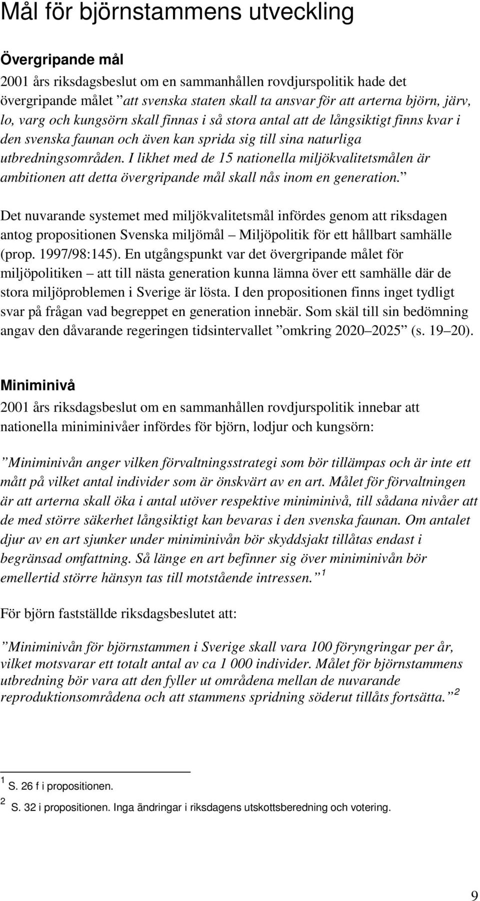 I likhet med de 15 nationella miljökvalitetsmålen är ambitionen att detta övergripande mål skall nås inom en generation.