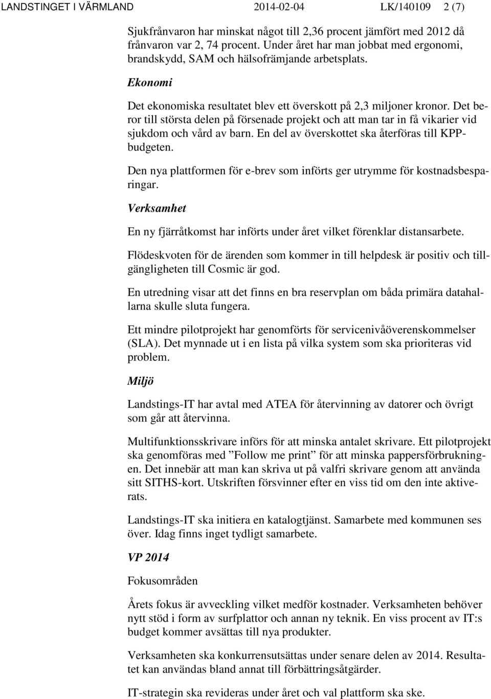 Det beror till största delen på försenade projekt och att man tar in få vikarier vid sjukdom och vård av barn. En del av överskottet ska återföras till KPPbudgeten.