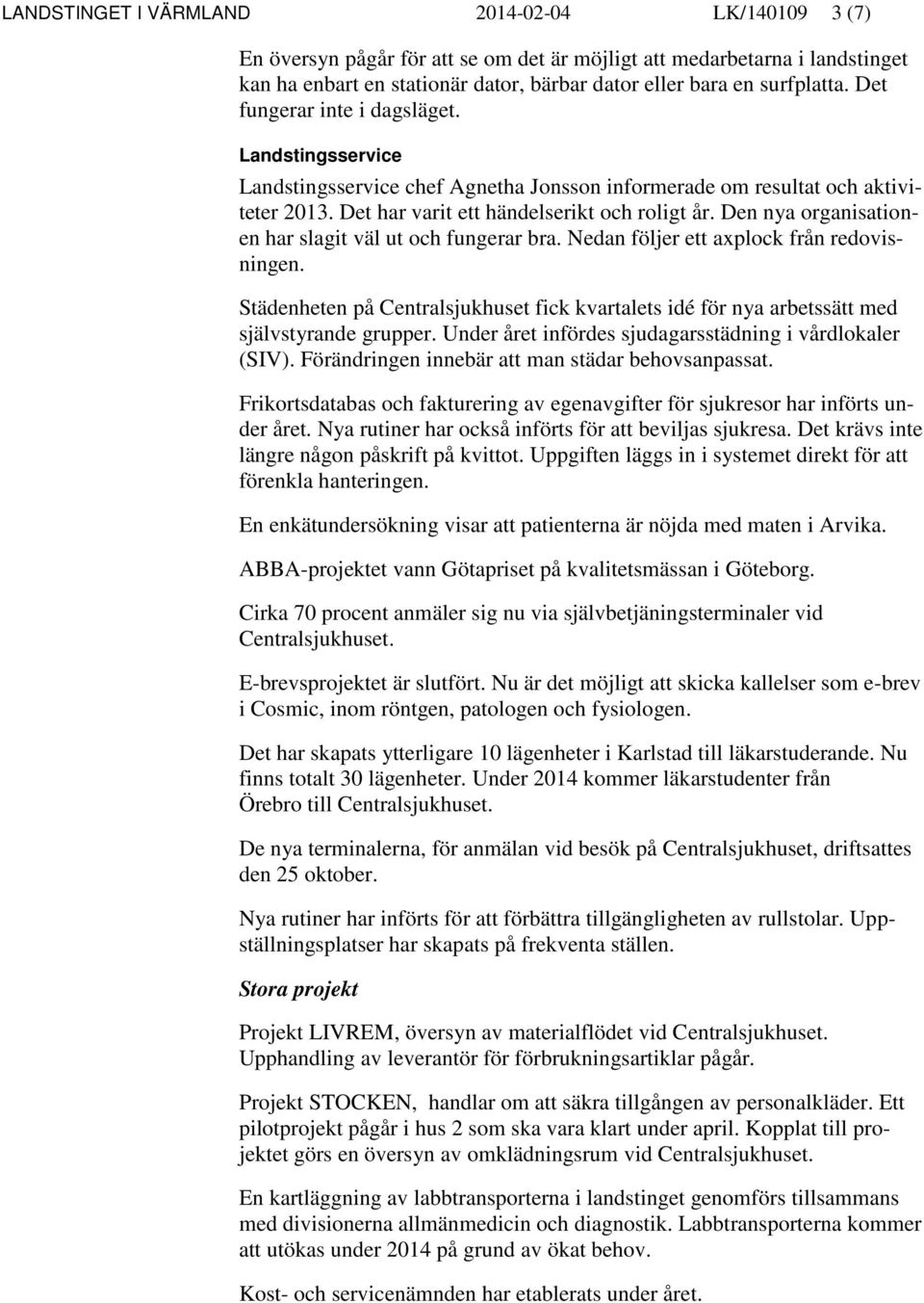 Den nya organisationen har slagit väl ut och fungerar bra. Nedan följer ett axplock från redovisningen.