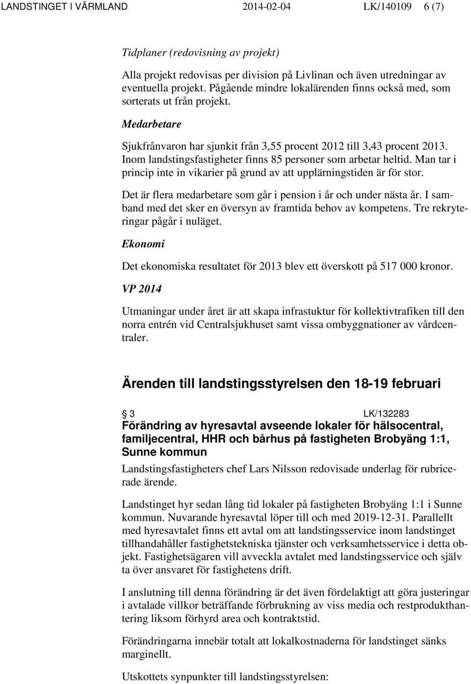 Inom landstingsfastigheter finns 85 personer som arbetar heltid. Man tar i princip inte in vikarier på grund av att upplärningstiden är för stor.