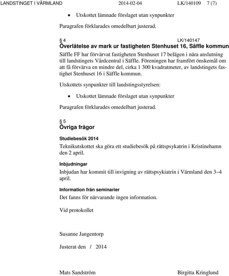 Föreningen har framfört önskemål om att få förvärva en mindre del, cirka 1 300 kvadratmeter, av landstingets fastighet Stenhuset 16 i Säffle kommun.