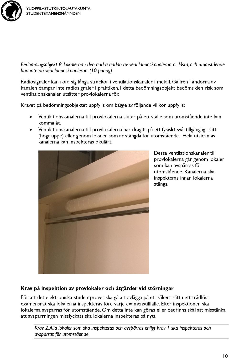 I detta bedömningsobjekt bedöms den risk som ventilationskanaler utsätter provlokalerna för.