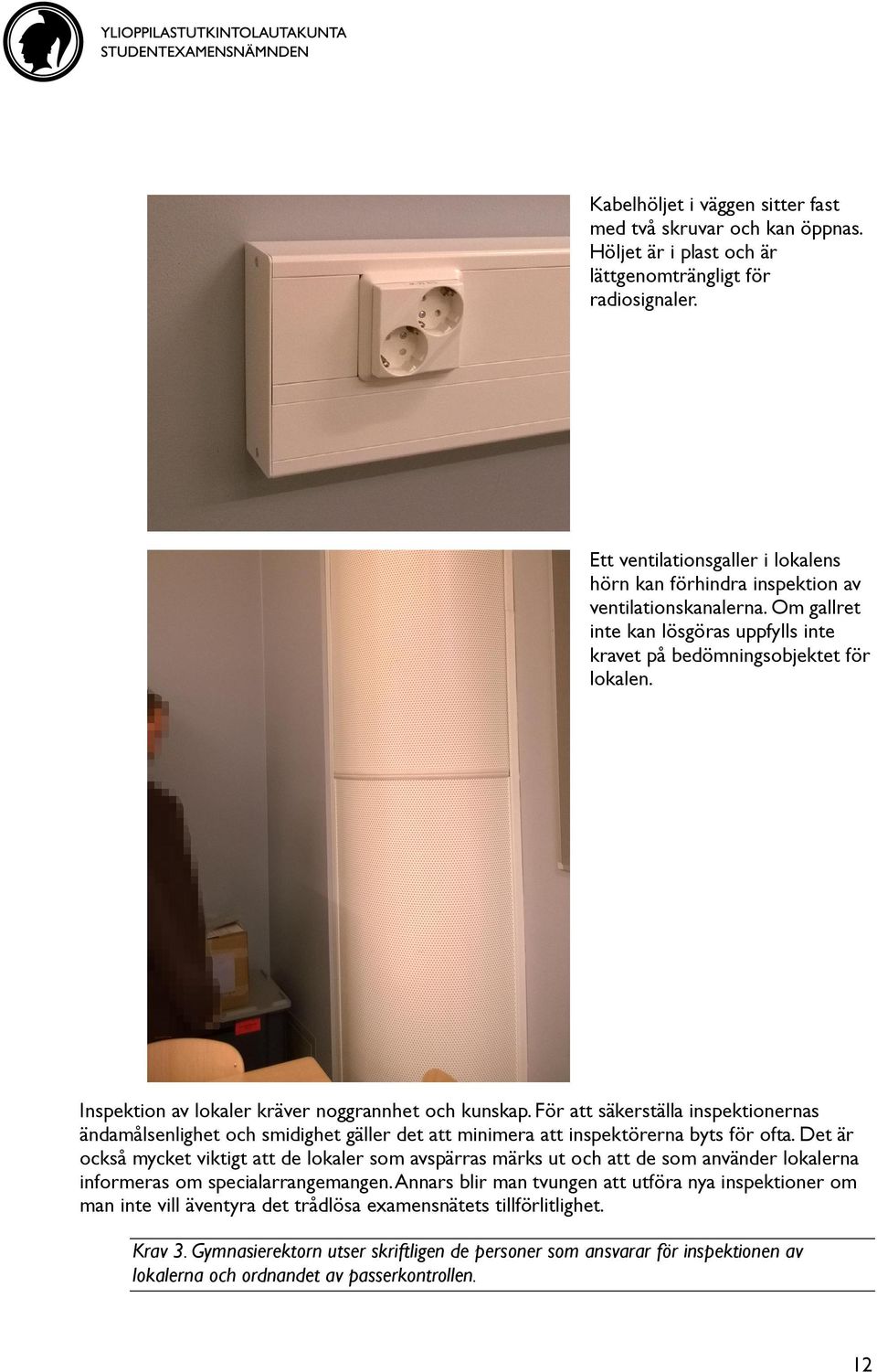 Inspektion av lokaler kräver noggrannhet och kunskap. För att säkerställa inspektionernas ändamålsenlighet och smidighet gäller det att minimera att inspektörerna byts för ofta.