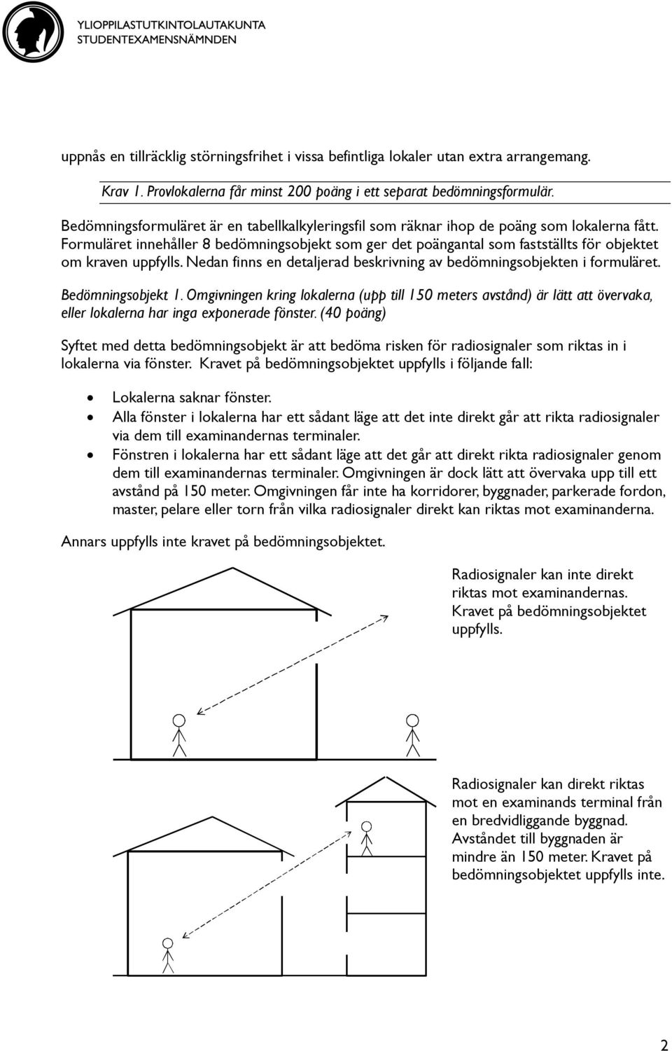 Formuläret innehåller 8 bedömningsobjekt som ger det poängantal som fastställts för objektet om kraven uppfylls. Nedan finns en detaljerad beskrivning av bedömningsobjekten i formuläret.