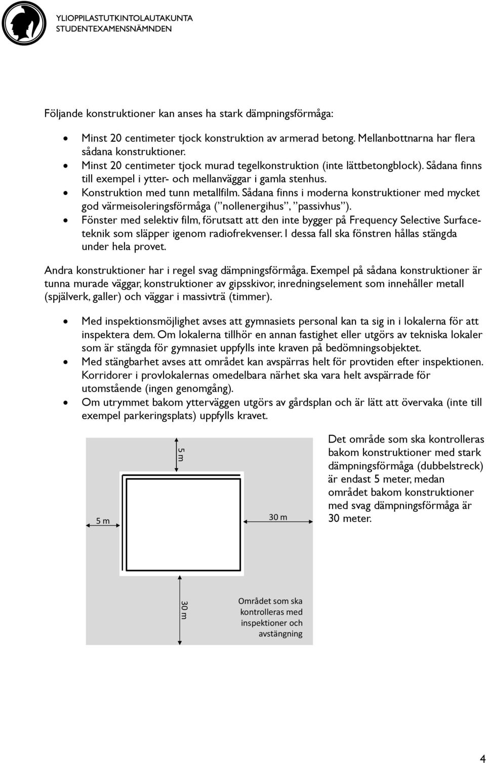 Sådana finns i moderna konstruktioner med mycket god värmeisoleringsförmåga ( nollenergihus, passivhus ).