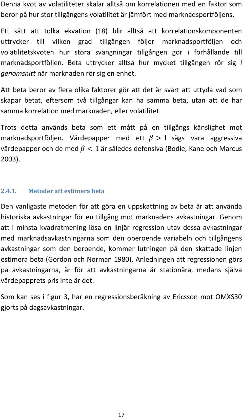 förhållande till marknadsportföljen. Beta uttrycker alltså hur mycket tillgången rör sig i genomsnitt när marknaden rör sig en enhet.