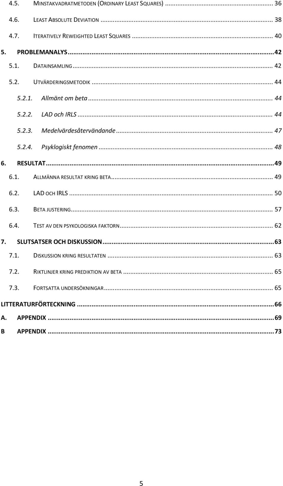 RESULTAT... 49 6.1. ALLMÄNNA RESULTAT KRING BETA... 49 6.2. LAD OCH IRLS... 50 6.3. BETA JUSTERING... 57 6.4. TEST AV DEN PSYKOLOGISKA FAKTORN... 62 7. SLUTSATSER OCH DISKUSSION.