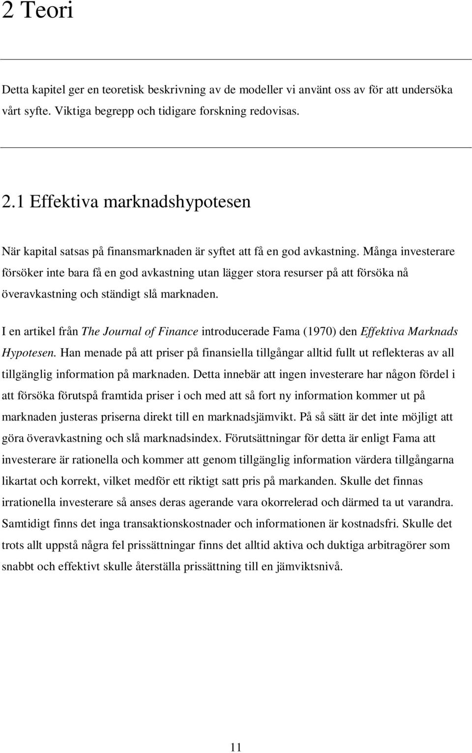 Många investerare försöker inte bara få en god avkastning utan lägger stora resurser på att försöka nå överavkastning och ständigt slå marknaden.