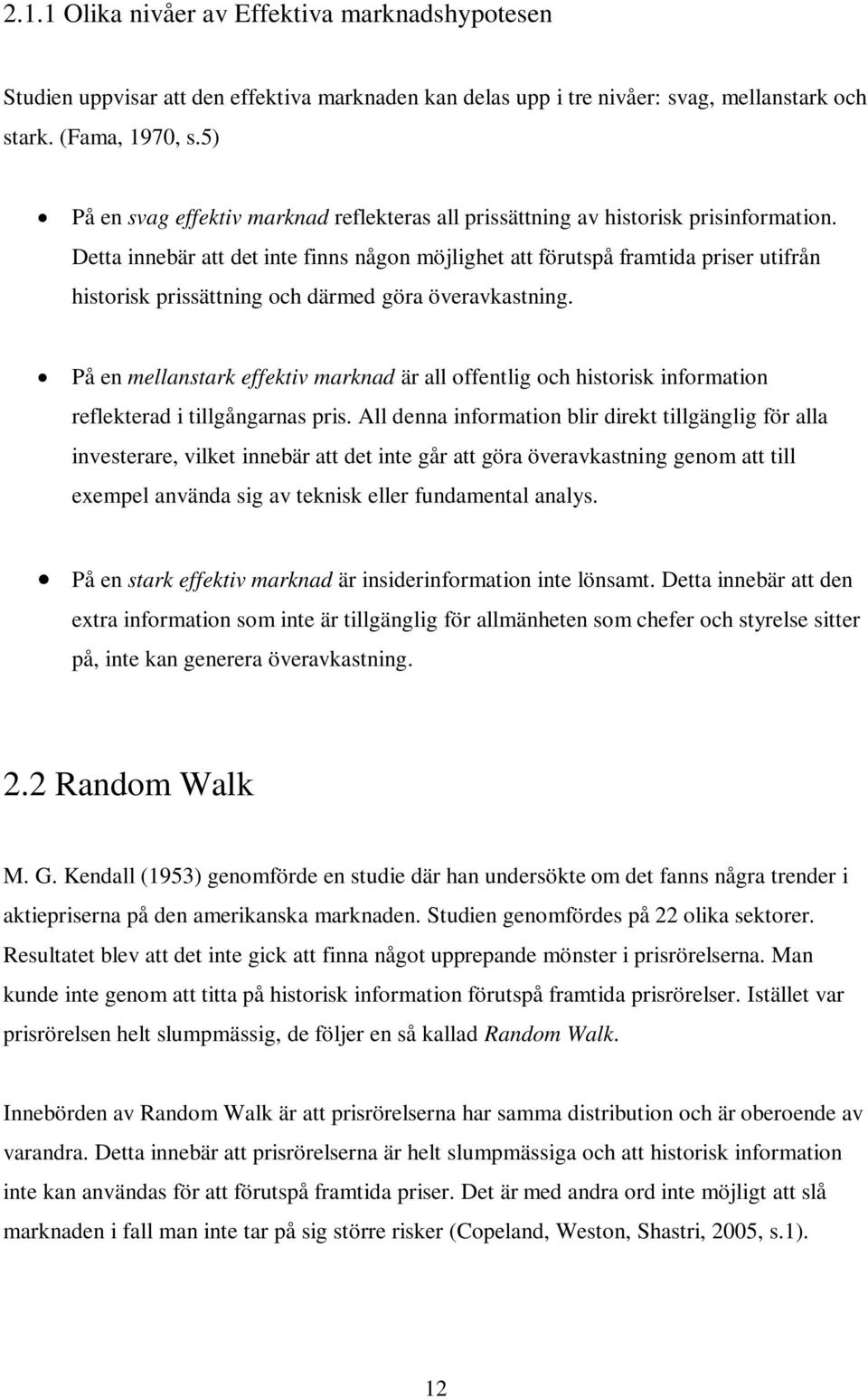 Detta innebär att det inte finns någon möjlighet att förutspå framtida priser utifrån historisk prissättning och därmed göra överavkastning.