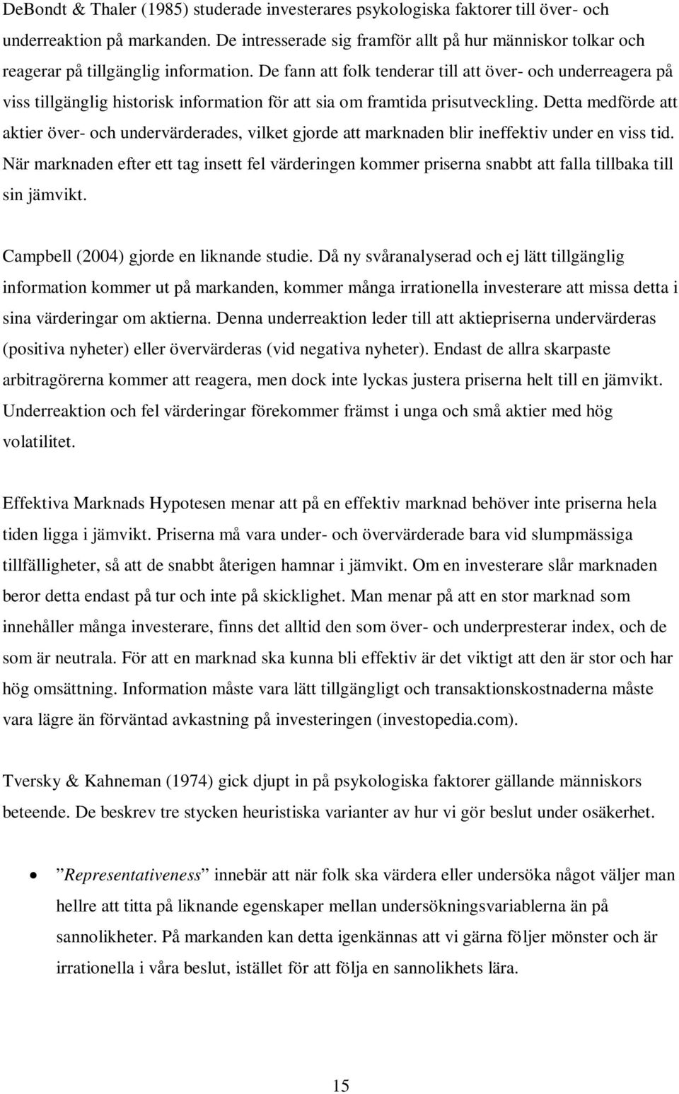 De fann att folk tenderar till att över- och underreagera på viss tillgänglig historisk information för att sia om framtida prisutveckling.