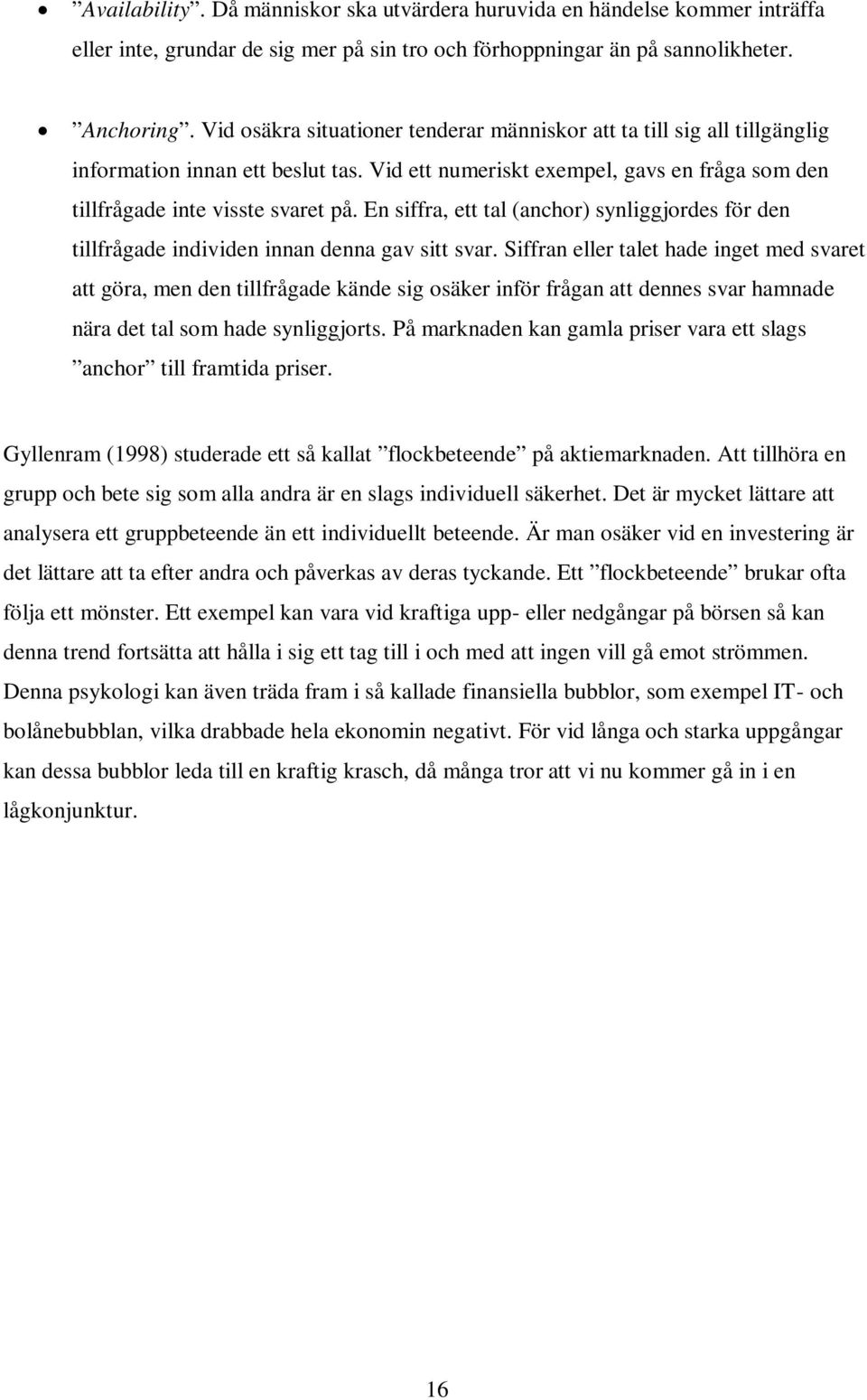 En siffra, ett tal (anchor) synliggjordes för den tillfrågade individen innan denna gav sitt svar.