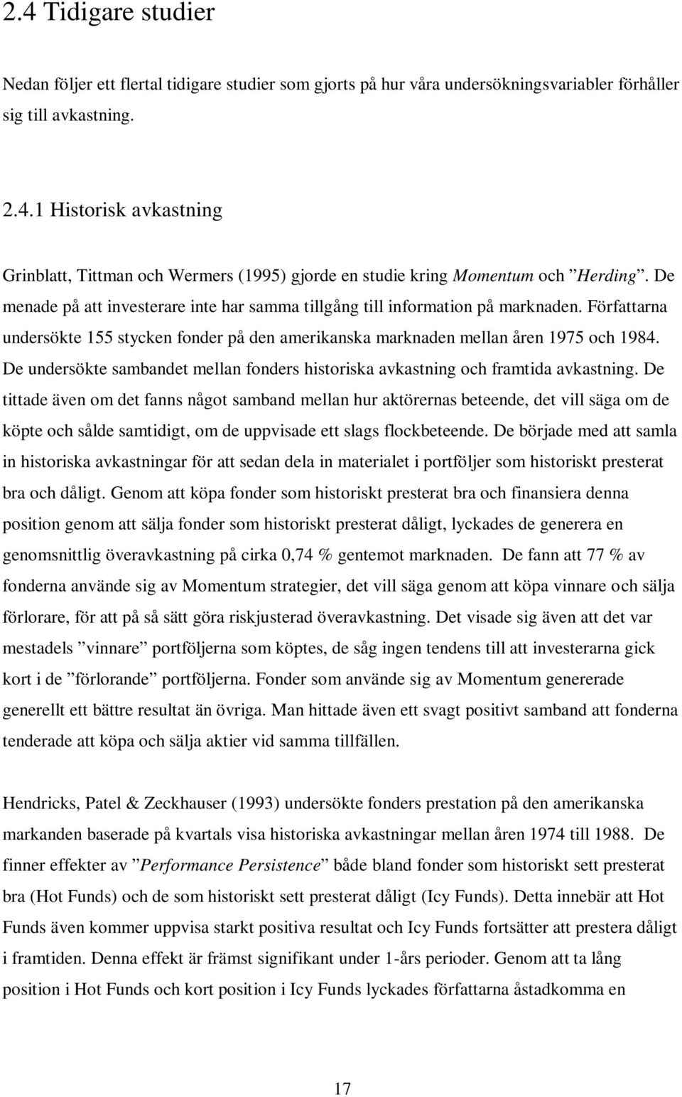 De undersökte sambandet mellan fonders historiska avkastning och framtida avkastning.